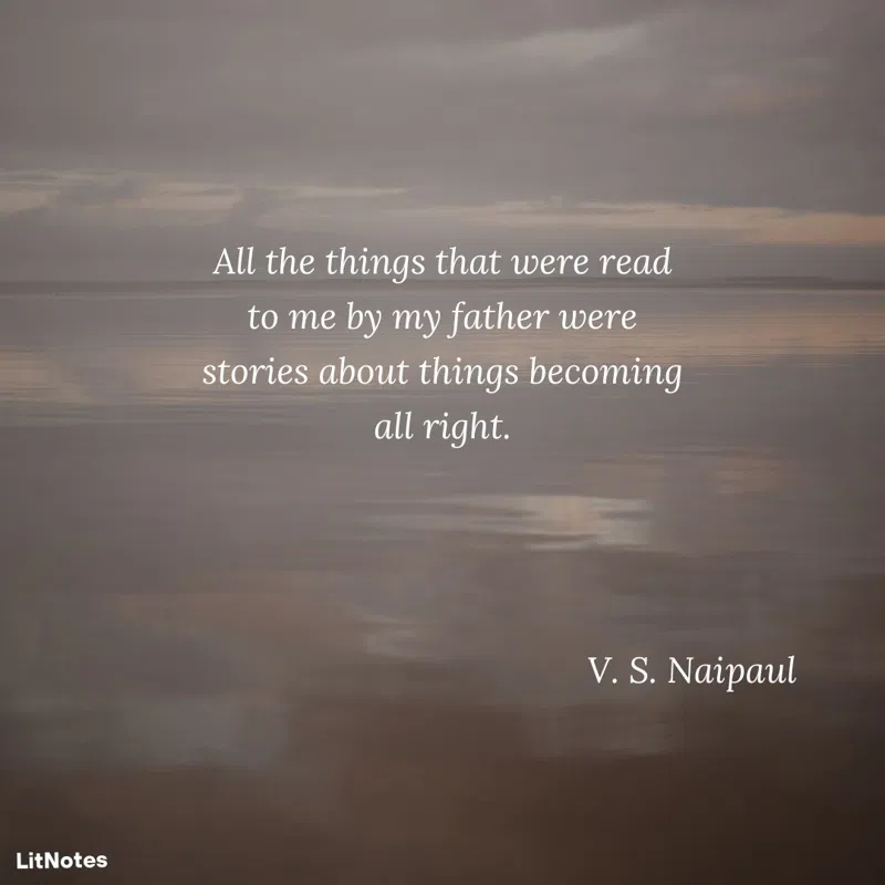 All the things that were read to me by my father were stories about things becoming all right.